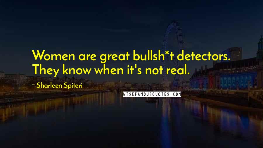 Sharleen Spiteri Quotes: Women are great bullsh*t detectors. They know when it's not real.