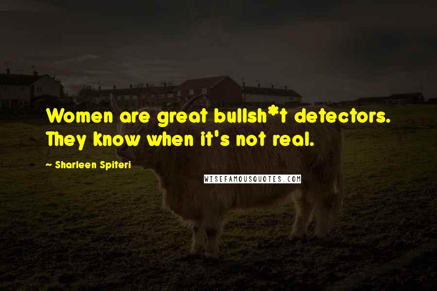 Sharleen Spiteri Quotes: Women are great bullsh*t detectors. They know when it's not real.