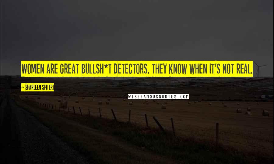 Sharleen Spiteri Quotes: Women are great bullsh*t detectors. They know when it's not real.