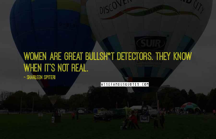Sharleen Spiteri Quotes: Women are great bullsh*t detectors. They know when it's not real.