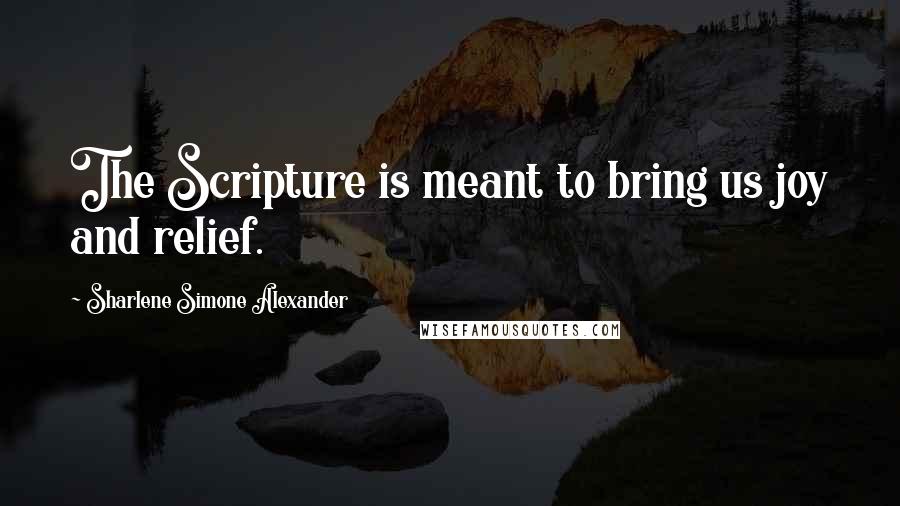 Sharlene Simone Alexander Quotes: The Scripture is meant to bring us joy and relief.