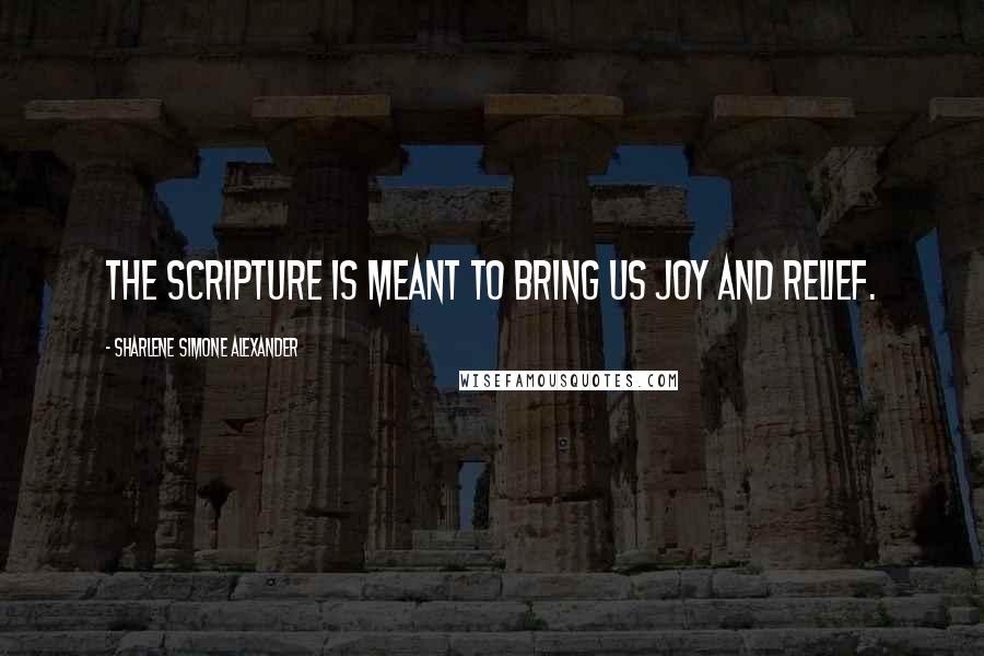 Sharlene Simone Alexander Quotes: The Scripture is meant to bring us joy and relief.