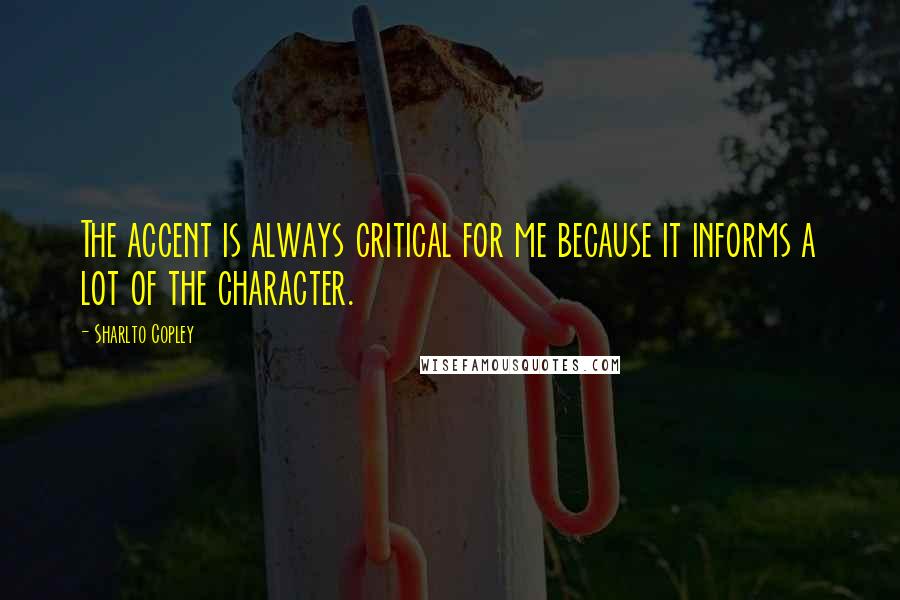 Sharlto Copley Quotes: The accent is always critical for me because it informs a lot of the character.