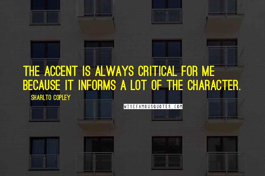 Sharlto Copley Quotes: The accent is always critical for me because it informs a lot of the character.