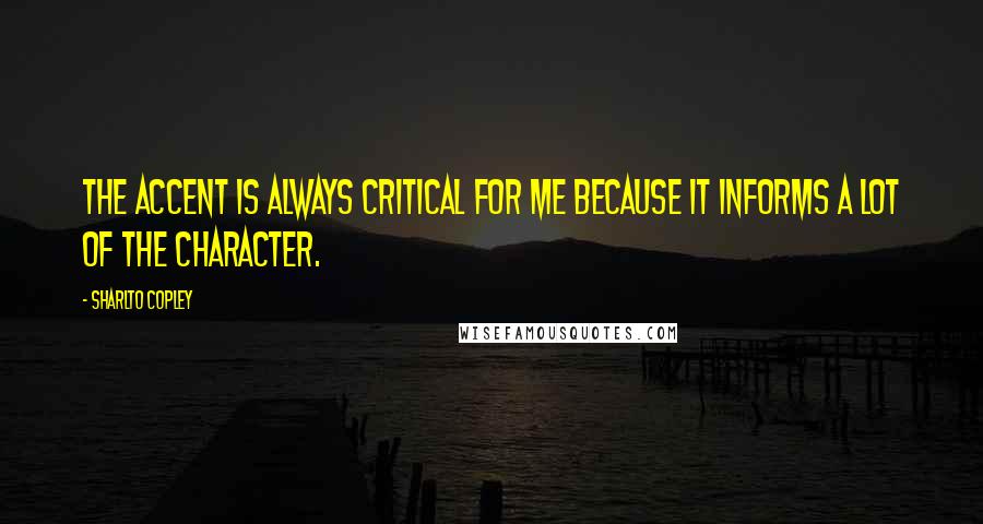 Sharlto Copley Quotes: The accent is always critical for me because it informs a lot of the character.
