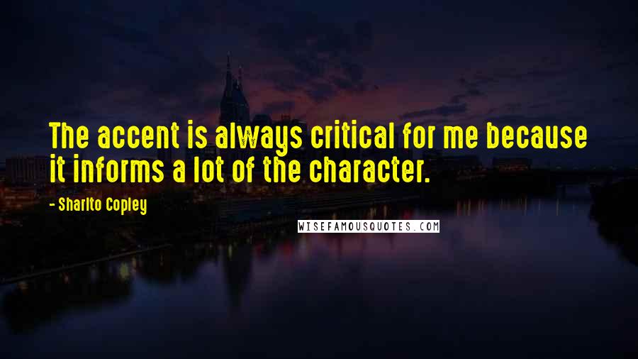 Sharlto Copley Quotes: The accent is always critical for me because it informs a lot of the character.