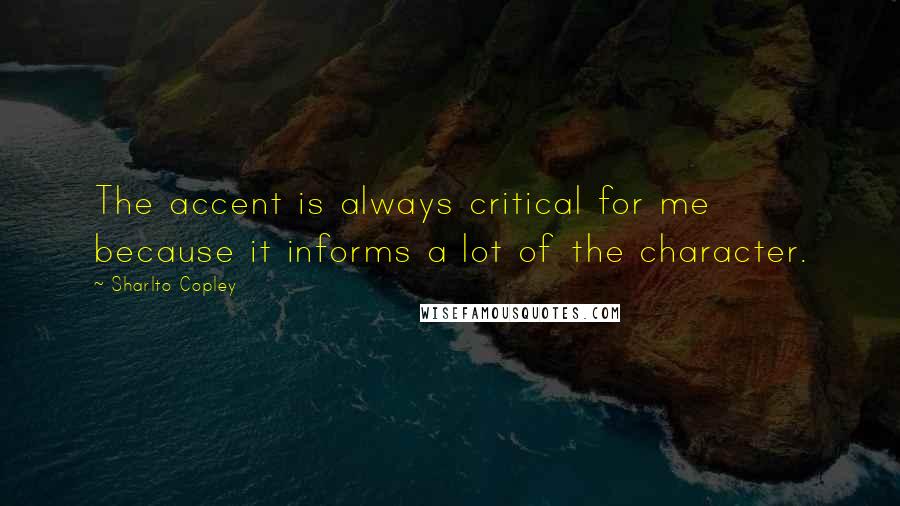 Sharlto Copley Quotes: The accent is always critical for me because it informs a lot of the character.