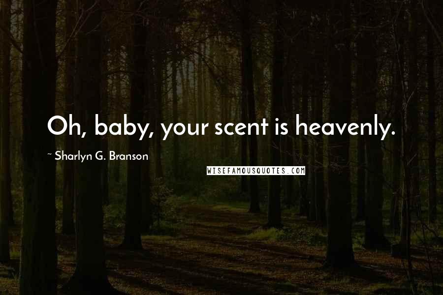 Sharlyn G. Branson Quotes: Oh, baby, your scent is heavenly.