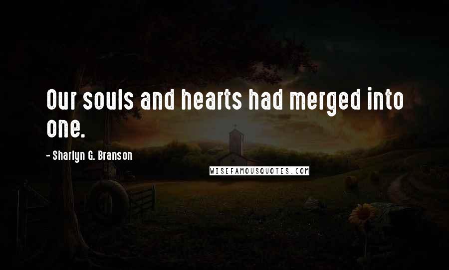 Sharlyn G. Branson Quotes: Our souls and hearts had merged into one.