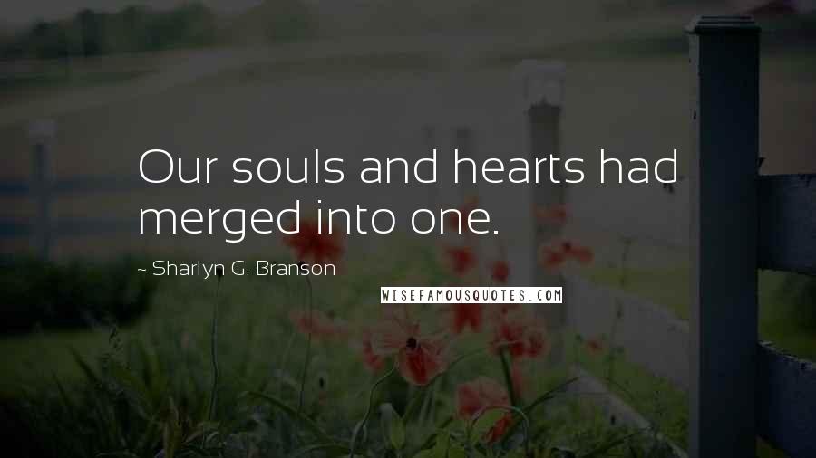Sharlyn G. Branson Quotes: Our souls and hearts had merged into one.