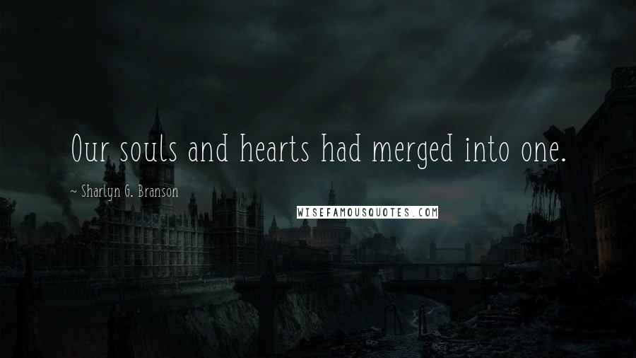 Sharlyn G. Branson Quotes: Our souls and hearts had merged into one.