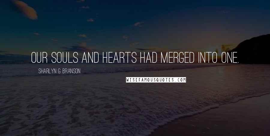 Sharlyn G. Branson Quotes: Our souls and hearts had merged into one.