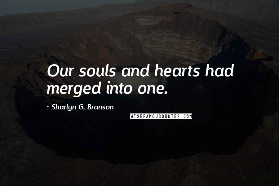 Sharlyn G. Branson Quotes: Our souls and hearts had merged into one.