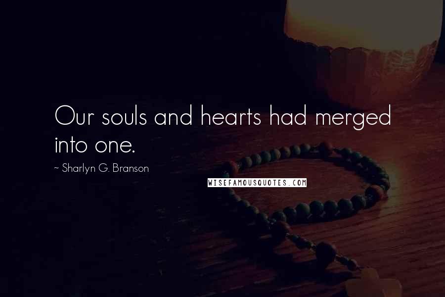 Sharlyn G. Branson Quotes: Our souls and hearts had merged into one.