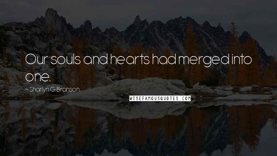 Sharlyn G. Branson Quotes: Our souls and hearts had merged into one.