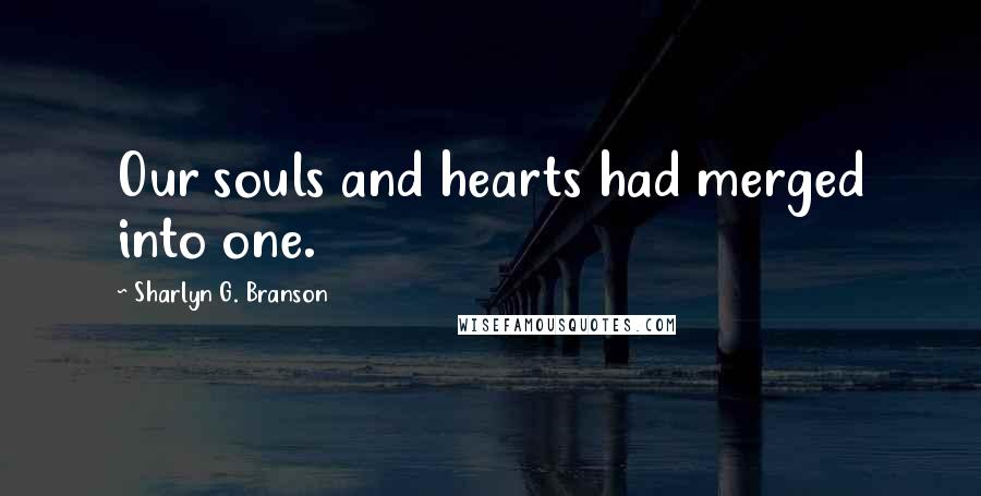Sharlyn G. Branson Quotes: Our souls and hearts had merged into one.