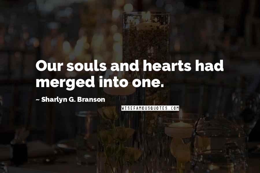 Sharlyn G. Branson Quotes: Our souls and hearts had merged into one.