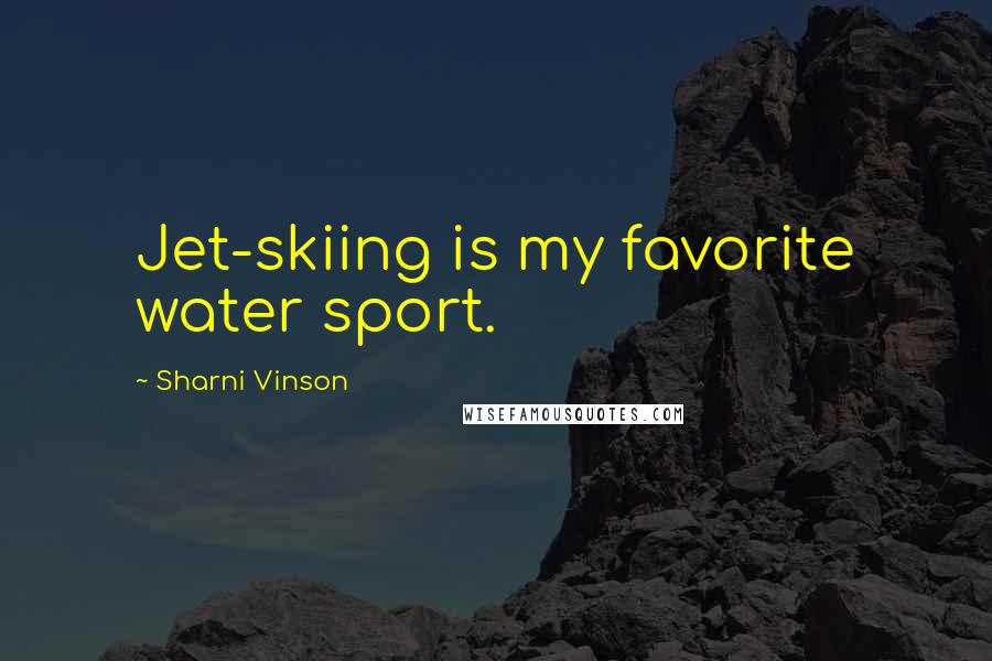 Sharni Vinson Quotes: Jet-skiing is my favorite water sport.
