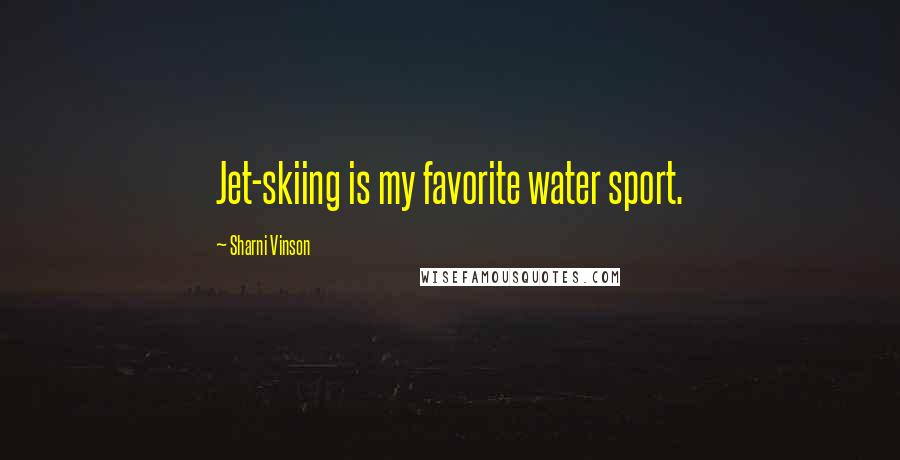 Sharni Vinson Quotes: Jet-skiing is my favorite water sport.