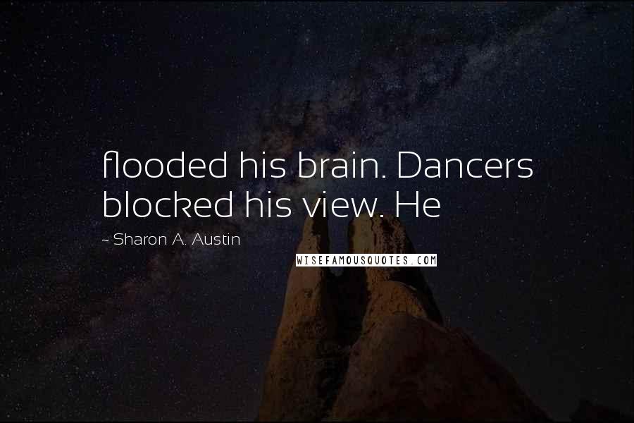 Sharon A. Austin Quotes: flooded his brain. Dancers blocked his view. He