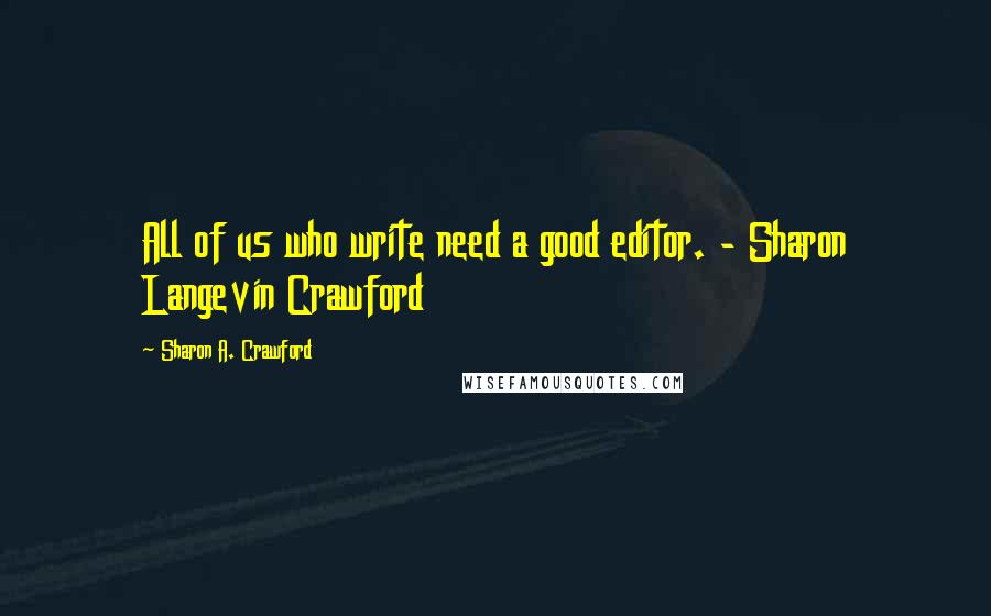 Sharon A. Crawford Quotes: All of us who write need a good editor. - Sharon Langevin Crawford