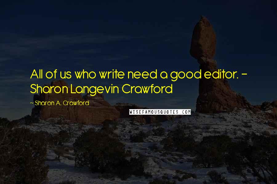 Sharon A. Crawford Quotes: All of us who write need a good editor. - Sharon Langevin Crawford