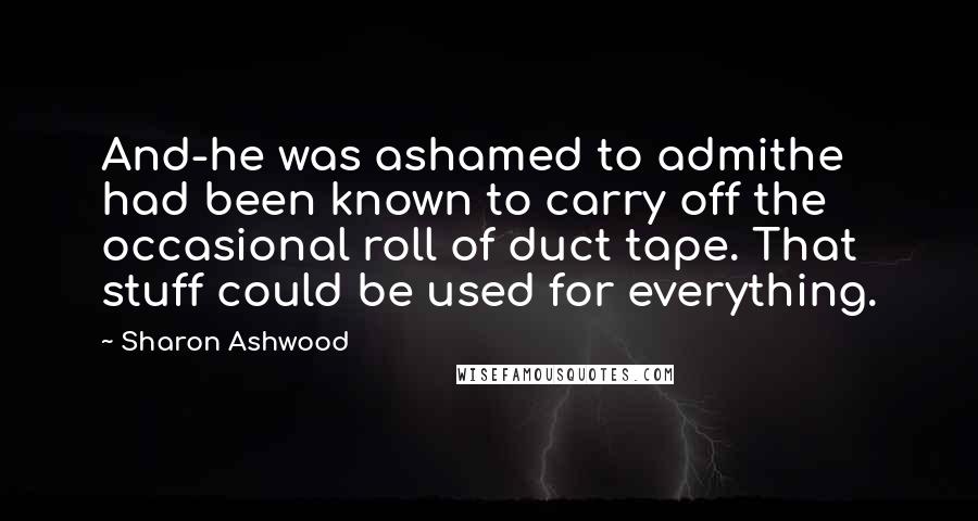 Sharon Ashwood Quotes: And-he was ashamed to admithe had been known to carry off the occasional roll of duct tape. That stuff could be used for everything.