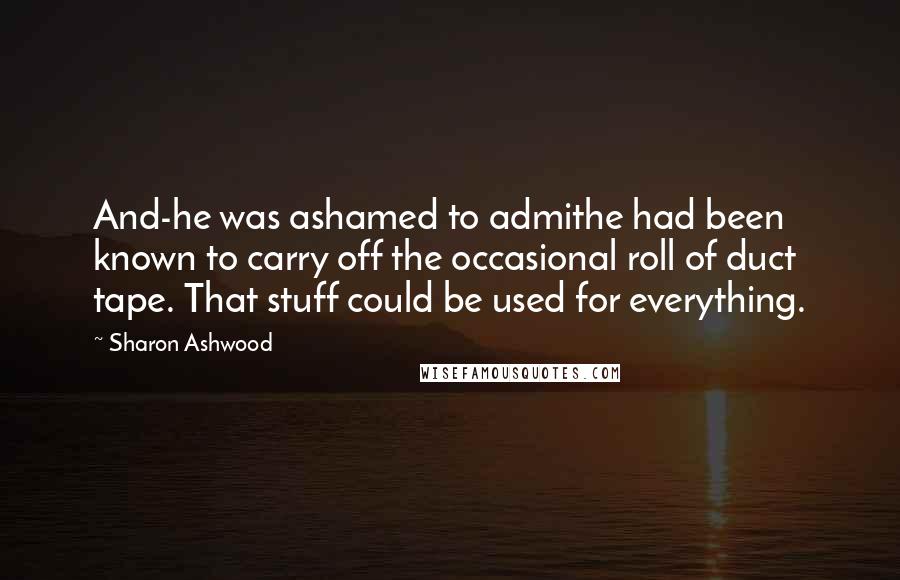 Sharon Ashwood Quotes: And-he was ashamed to admithe had been known to carry off the occasional roll of duct tape. That stuff could be used for everything.