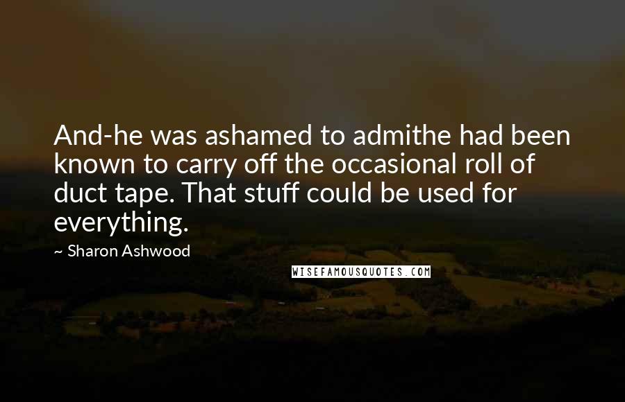 Sharon Ashwood Quotes: And-he was ashamed to admithe had been known to carry off the occasional roll of duct tape. That stuff could be used for everything.