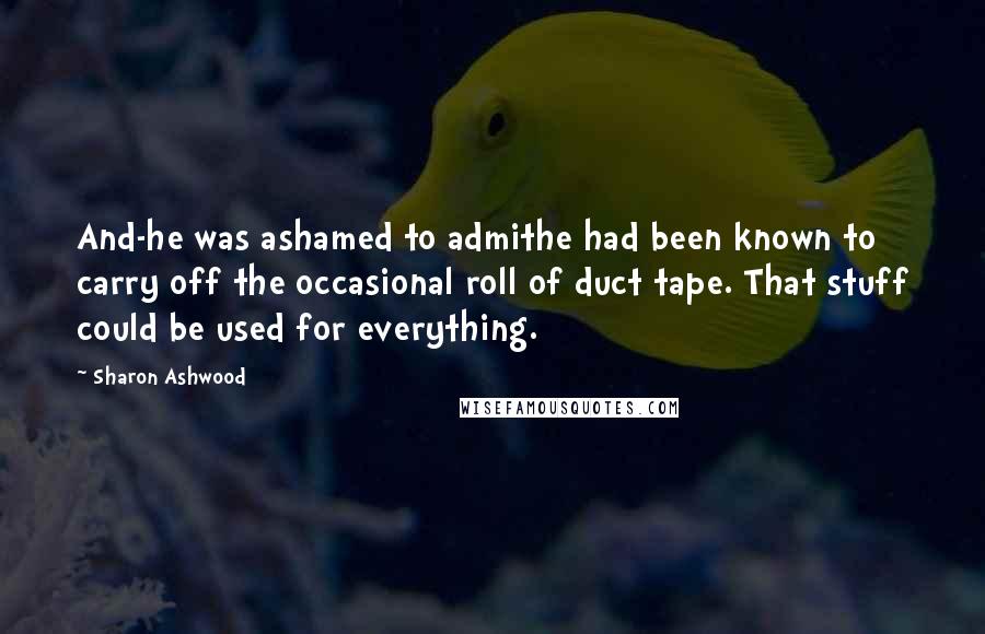 Sharon Ashwood Quotes: And-he was ashamed to admithe had been known to carry off the occasional roll of duct tape. That stuff could be used for everything.