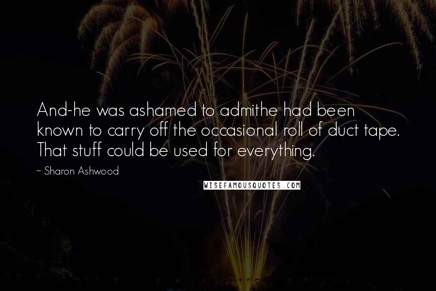 Sharon Ashwood Quotes: And-he was ashamed to admithe had been known to carry off the occasional roll of duct tape. That stuff could be used for everything.