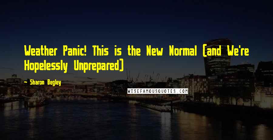 Sharon Begley Quotes: Weather Panic! This is the New Normal (and We're Hopelessly Unprepared)