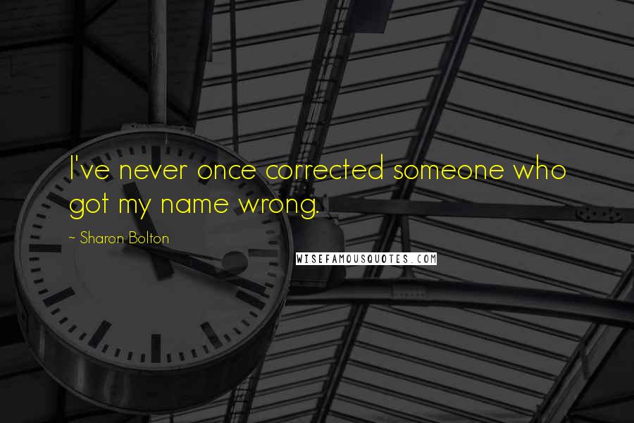 Sharon Bolton Quotes: I've never once corrected someone who got my name wrong.