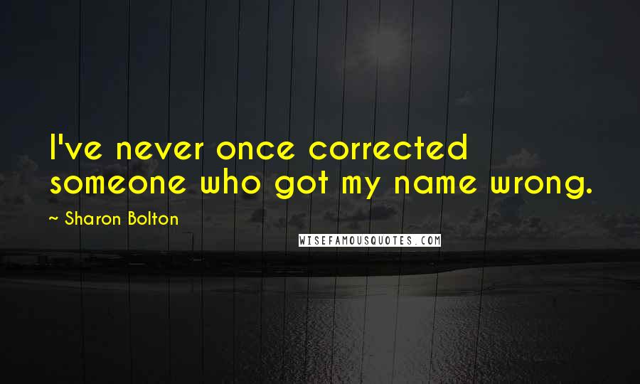 Sharon Bolton Quotes: I've never once corrected someone who got my name wrong.