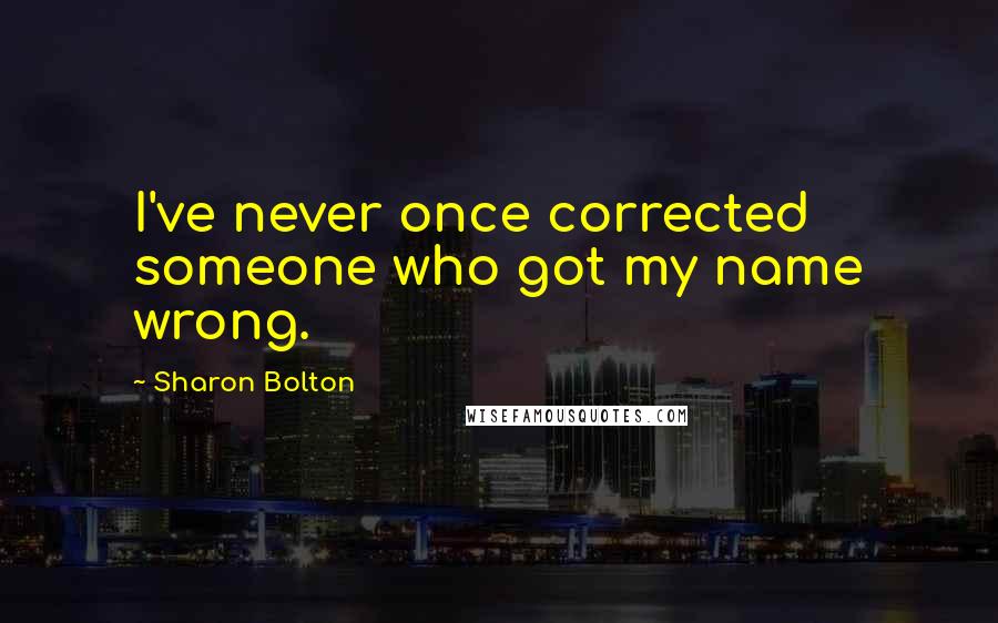 Sharon Bolton Quotes: I've never once corrected someone who got my name wrong.