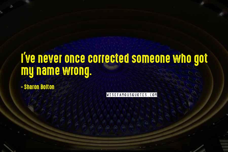 Sharon Bolton Quotes: I've never once corrected someone who got my name wrong.