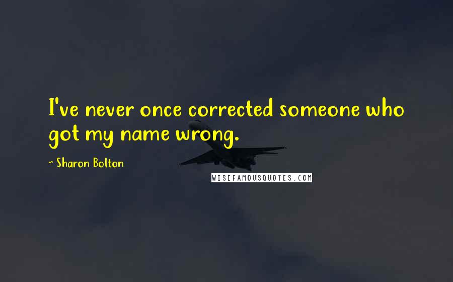 Sharon Bolton Quotes: I've never once corrected someone who got my name wrong.