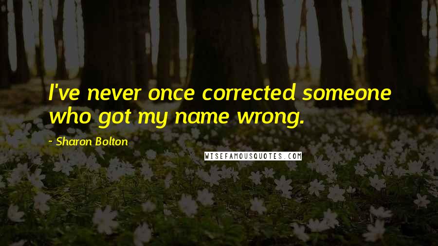 Sharon Bolton Quotes: I've never once corrected someone who got my name wrong.