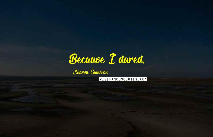 Sharon Cameron Quotes: Because I dared.