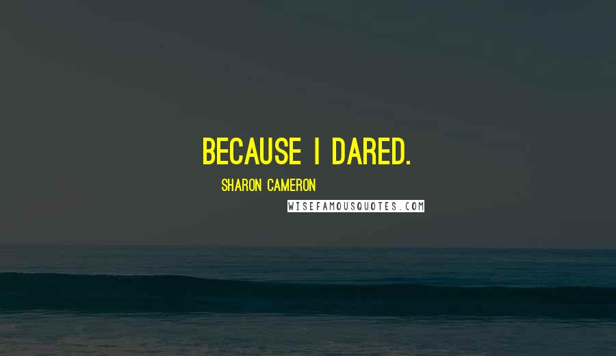 Sharon Cameron Quotes: Because I dared.