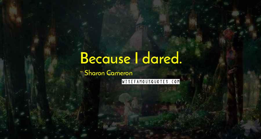 Sharon Cameron Quotes: Because I dared.