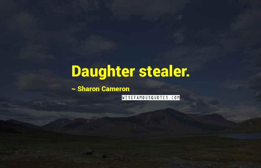 Sharon Cameron Quotes: Daughter stealer.