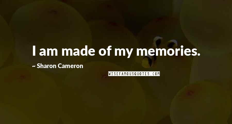 Sharon Cameron Quotes: I am made of my memories.
