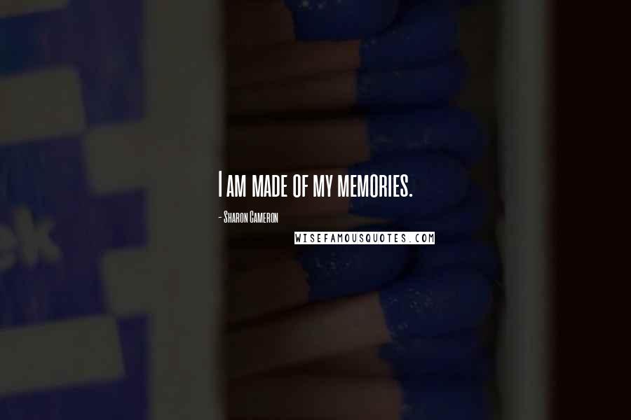 Sharon Cameron Quotes: I am made of my memories.