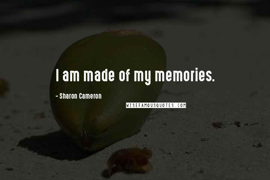 Sharon Cameron Quotes: I am made of my memories.