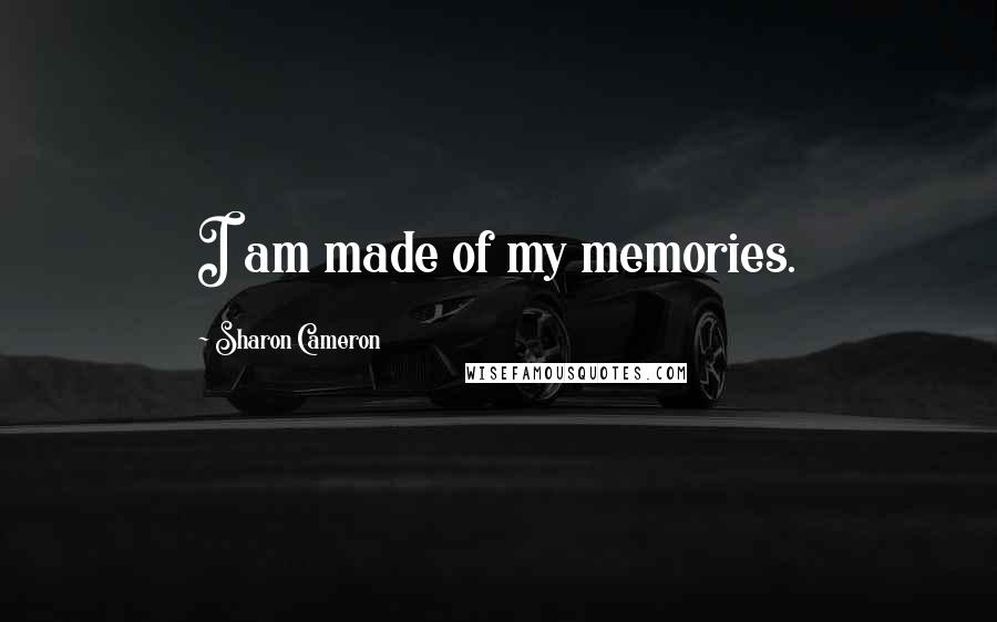 Sharon Cameron Quotes: I am made of my memories.