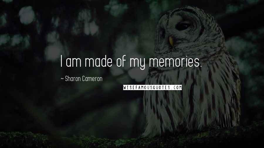 Sharon Cameron Quotes: I am made of my memories.