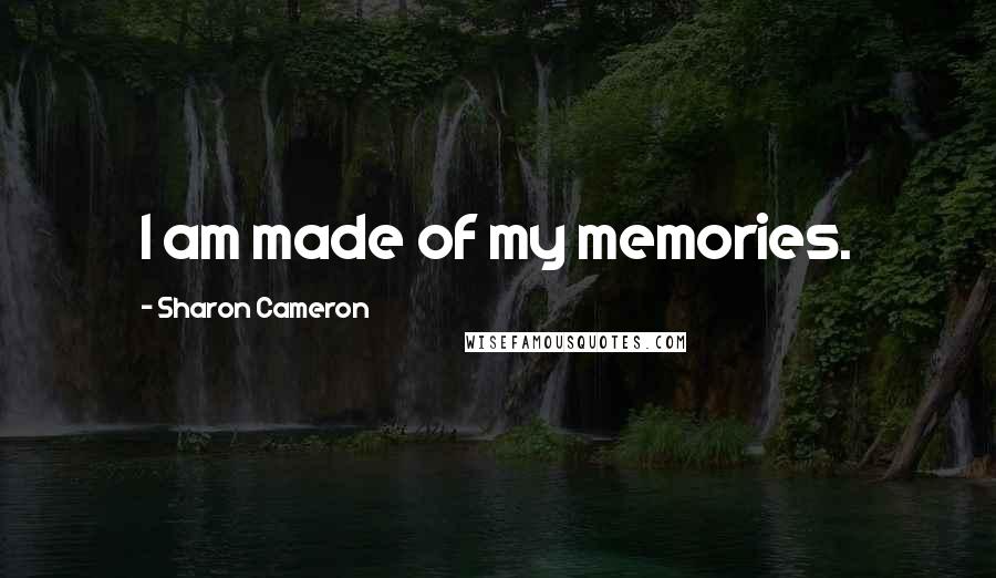 Sharon Cameron Quotes: I am made of my memories.