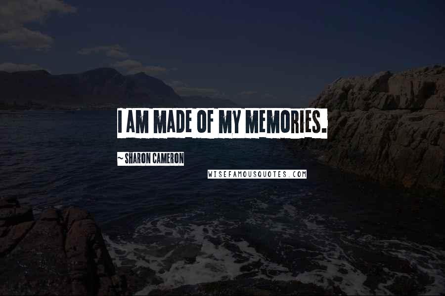 Sharon Cameron Quotes: I am made of my memories.