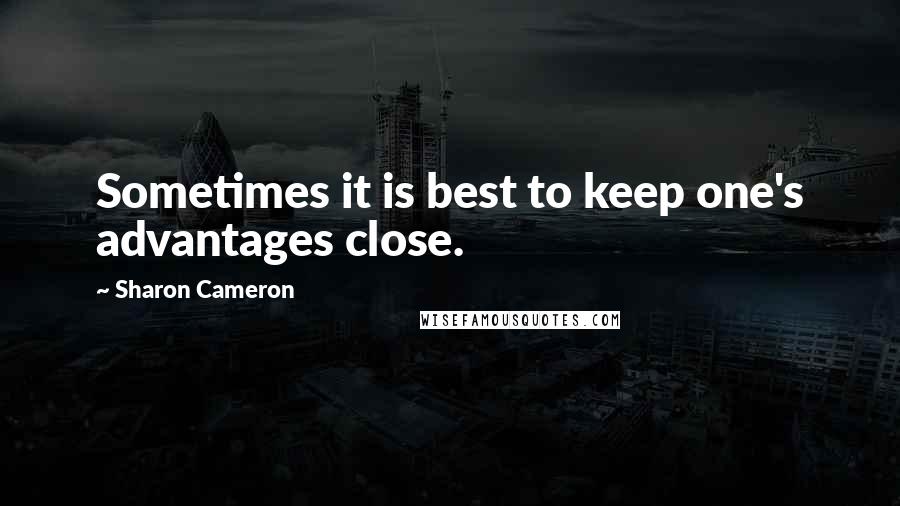 Sharon Cameron Quotes: Sometimes it is best to keep one's advantages close.